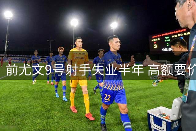 前尤文9号射手失业半年 高额要价令潜在下家却步