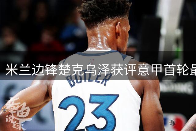 米兰边锋楚克乌泽获评意甲首轮最佳球员